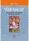Bene Éva - Védd magad! - Amit egészségről és betegségről mindenkinek tudni kell