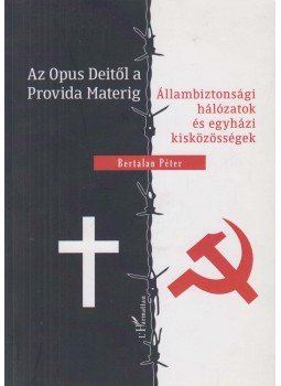 Bertalan Péter - Az Opus Deitől a Provida Materig - Állambiztonsági hálózatok és egyházi kisközösségek, Budapest 2016 antikvár könyv
