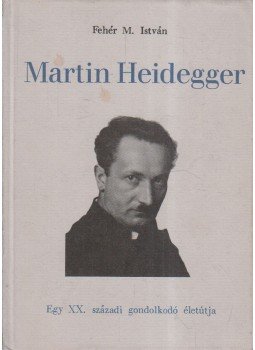 Fehér M. István - Martin Heidegger Fehér M. István - Martin Heidegger, Budapest 1992 antikvár könyv
