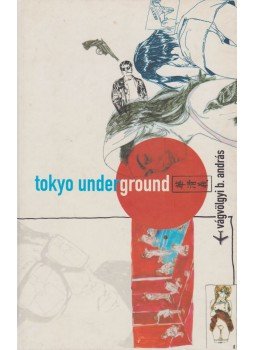 Vágvölgyi B. András - Tokyo Underground Vágvölgyi B. András - Tokyo Underground, Budapest 2004 antikvár könyv