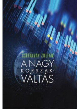 Cséfalvay Zoltán - A nagy korszakváltás Cséfalvay Zoltán - A nagy korszakváltás, null 2017 antikvár könyv