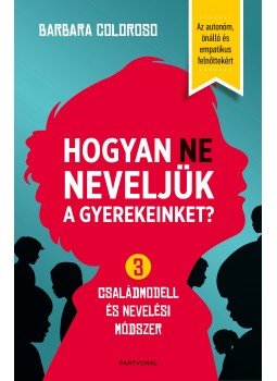 Barbara Coloroso - Hogyan ne neveljük a gyerekeinket? 3 családmodell és nevelési módszer, null 2017 antikvár könyv