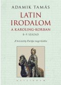 Adamik Tamás - Latin irodalom a Karoling-korban (8-9. század) - A keresztény Európa megerősödése - ÜKH 2017