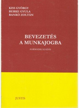 Kiss György, Berke Gyula, Bankó Zoltán - Bevezetés a munkajogba Kiss György, Berke Gyula, Bankó Zoltán - Bevezetés a munkajogba, Pécs 2006 antikvár könyv