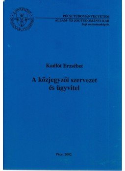 Kadlót Erzsébet - A közjegyzői szervezet és ügyvitel, Pécs 2002 antikvár könyv