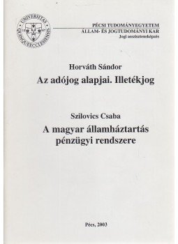 Horváth Sándor, Szilovics Csaba - Az adójog alapjai. Illetékjog / A magyar államháztartás pénzügyi rendszere, Pécs 2003 antikvár könyv