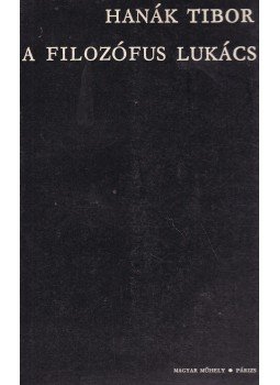 Hanák Tibor - A filozófus Lukács Hanák Tibor - A filozófus Lukács, Párizs 1972 antikvár könyv