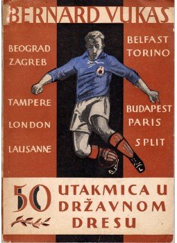 Bernard Vukas - 50 utakmica u drzavnom dresu (dedikált) Bernard Vukas - 50 utakmica u drzavnom dresu (dedikált), Split 1956 antikvár könyv