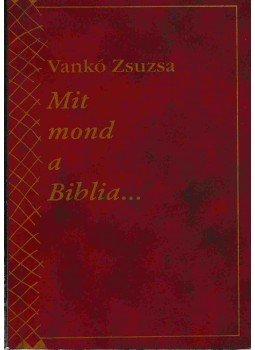 Vankó Zsuzsa - Mit mond a biblia... Vankó Zsuzsa - Mit mond a biblia..., Budapest 2003 antikvár könyv