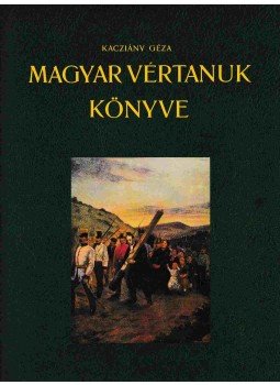 Kacziány Géza - Magyar vértanuk könyve Kacziány Géza - Magyar vértanuk könyve, Kecskemét 2004 antikvár könyv
