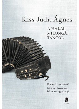 Kiss Judit Ágnes - A Halál milongát táncol Kiss Judit Ágnes - A Halál milongát táncol, Budapest 2017 antikvár könyv