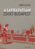 Mary Gluck - A láthatatlan zsidó Budapest