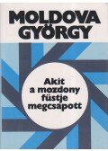 Moldova György - Akit a mozdony füstje megcsapott (dedikált)