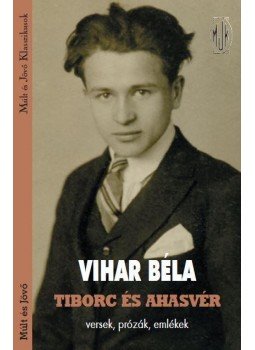 Vihar Béla - Tiborc és Ahasvér - Versek, prózák, emlékek Vihar Béla - Tiborc és Ahasvér - Versek, prózák, emlékek, Budapest 2017 antikvár könyv