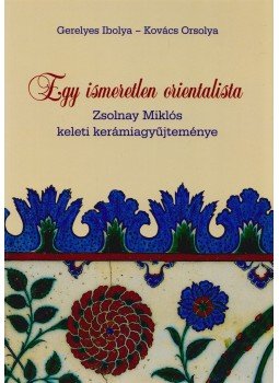 Gerelyes Ibolya, Kovács Orsolya - Egy ismeretlen orientalista, Pécs 1999 antikvár könyv
