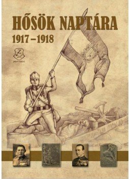 Illésfalvi Péter, Maruzs Roland, Szentváry-Lukács János - Hősök naptára 1917 - 1918 Illésfalvi Péter, Maruzs Roland, Szentváry-Lukács János - Hősök naptára 1917 - 1918, Budapest 2017 antikvár könyv