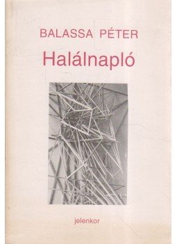 Balassa Péter - Halálnapló Balassa Péter - Halálnapló, Pécs 1993 antikvár könyv