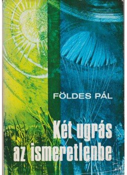 Földes Pál - Két ugrás az ismeretlenbe (dedikált) Földes Pál - Két ugrás az ismeretlenbe (dedikált), Budapest 1975 antikvár könyv