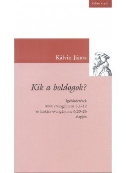 Kálvin János - Kik a boldogok? Kálvin János - Kik a boldogok?, null 2009 antikvár könyv