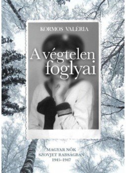 Kormos Valéria - A végtelen foglyai - Magyar nők szovjet rabságban 1945-1947, null 2017 antikvár könyv