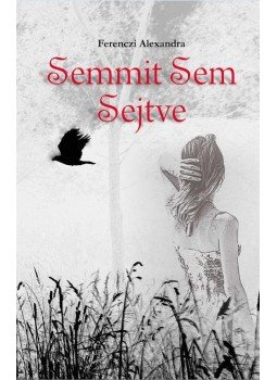 Ferenczi Alexandra - Semmit Sem Sejtve Ferenczi Alexandra - Semmit Sem Sejtve, 2017 antikvár könyv