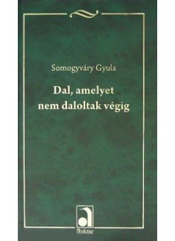 Somogyváry Gyula - Dal, amelyet nem daloltak végig Somogyváry Gyula - Dal, amelyet nem daloltak végig, Budapest 2008 antikvár könyv