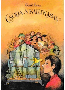 Gaál Éva - Csoda a kalitkában Gaál Éva - Csoda a kalitkában, Budapest 2001 antikvár könyv