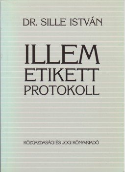 Sille István - Illem, etikett, protokoll Sille István - Illem, etikett, protokoll, Budapest 1991 antikvár könyv