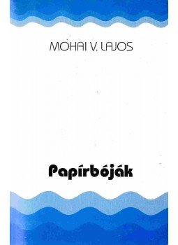 Mohai V. Lajos - Papírbóják (Dedikált) Mohai V. Lajos - Papírbóják (Dedikált), Budapest 1996 antikvár könyv