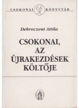 Debreczeni Attila - Csokonai, az újrakezdések költője Debreczeni Attila - Csokonai, az újrakezdések költője, Debrecen 1993 antikvár könyv