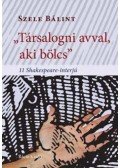 Szele Bálint - "Társalogni avval, aki bölcs" - 11 Shakespeare-interjú