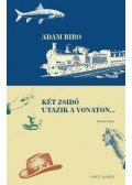 Bíró Ádám - Két zsidó utazik a vonaton... - Bővített kiadás