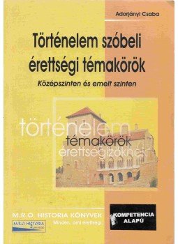 Adorjányi Csaba - Történelem szóbeli érettségi témakörök Adorjányi Csaba - Történelem szóbeli érettségi témakörök, Budapest 0 antikvár könyv