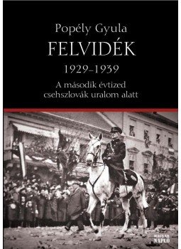 Popély Gyula - Felvidék 1929-1939 Popély Gyula - Felvidék 1929-1939, Budapest 2017 antikvár könyv