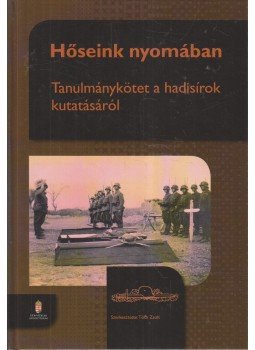 Tóth Zsolt - Hőseink nyomában - Tanulmánykötet a hadisírok kutatásról - Tanulmánykötet a hadisírok kutatásáról Tóth Zsolt - Hőseink nyomában - Tanulmánykötet a hadisírok kutatásról - Tanulmánykötet a hadisírok kutatásáról, 2013 antikvár könyv