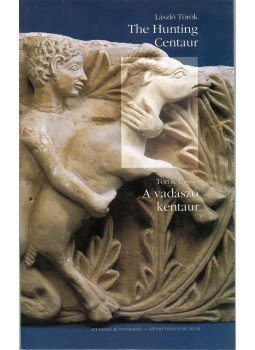 Török László - A vadászó kentaur - Az egyiptomi hellénizmus 4. századi emléke a budapesti Szépművészeti Múzeumban, Budapest 1998 antikvár könyv