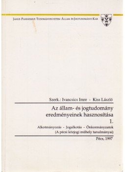 Ivancsics Imre, Kiss László - Az állam- és jogtudomány eredményeinek hasznosítása 1., Pécs 1997 antikvár könyv