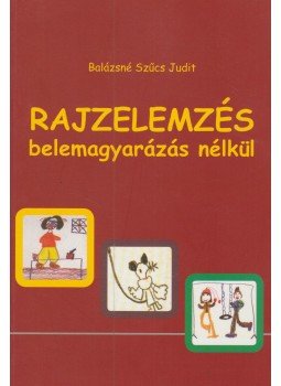 Balázsné Szűcs Judit - Rajzelemzés belemagyarázás nélkül Balázsné Szűcs Judit - Rajzelemzés belemagyarázás nélkül, Budapest 2008 antikvár könyv