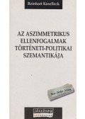 Koselleck, Reinhart - Az aszimmetrikus ellenfogalmak történeti-politikai szemantikája