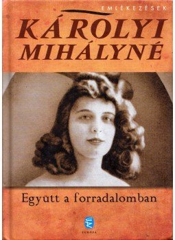 Károlyi Mihályné - Együtt a forradalomban Károlyi Mihályné - Együtt a forradalomban, Budapest 2011 antikvár könyv