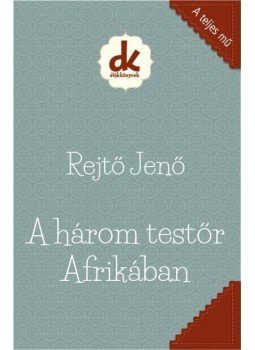Rejtő Jenő, P. Howard - A három testőr Afrikában Rejtő Jenő, P. Howard - A három testőr Afrikában, null 2017 antikvár könyv