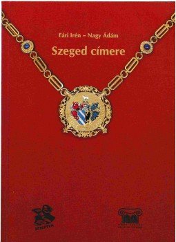 Fári Irén, Nagy Ádám - Szeged címere (Dedikált) Fári Irén, Nagy Ádám - Szeged címere (Dedikált), Szeged 1998 antikvár könyv