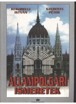 Kukorelli István, Szebenyi Péter - Állampolgári ismeretek középiskolásoknak Kukorelli István, Szebenyi Péter - Állampolgári ismeretek középiskolásoknak, Budapest 2005 antikvár könyv