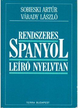 Várady László, Sobieski Artúr - Rendszeres spanyol leíró nyelvtan Várady László, Sobieski Artúr - Rendszeres spanyol leíró nyelvtan, Budapest 1992 antikvár könyv