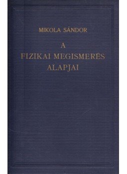 Mikola Sándor - A fizikai megismerés alapjai Mikola Sándor - A fizikai megismerés alapjai, Budapest 1941 antikvár könyv