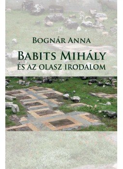 Bognár Anna - Babits Mihály és az olasz irodalom Bognár Anna - Babits Mihály és az olasz irodalom, null 2017 antikvár könyv