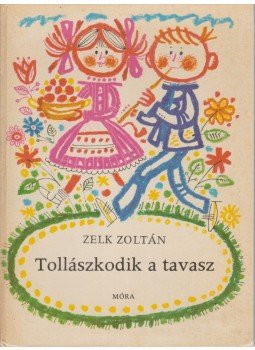 Zelk Zoltán - Tollászkodik a tavasz Zelk Zoltán - Tollászkodik a tavasz, Budapest 1976 antikvár könyv