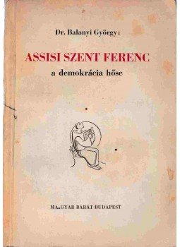 Dr. Balanyi György - Assisi Szent Ferenc Dr. Balanyi György - Assisi Szent Ferenc, Budapest 0 antikvár könyv