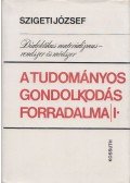 Szigeti József - A tudományos gondolkodás forradalma I. kötet