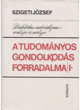 Szigeti József - A tudományos gondolkodás forradalma I. kötet Szigeti József - A tudományos gondolkodás forradalma I. kötet, Budapest 1984 antikvár könyv
